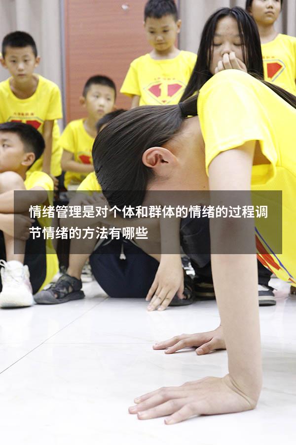 情绪管理是对个体和群体的情绪 的过程（调节情绪的方法有哪些？）
